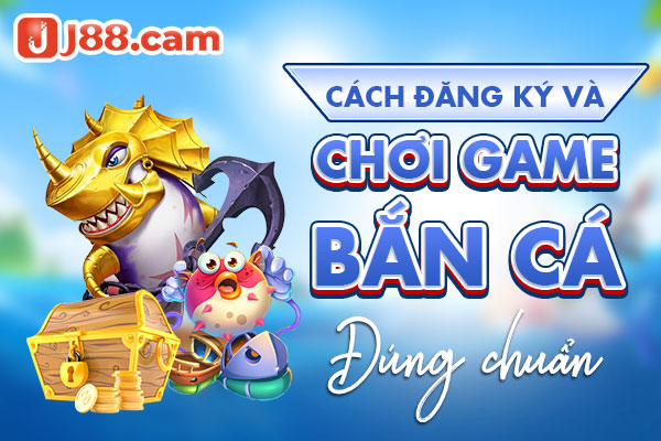 Cách đăng ký và chơi game bắn cá đúng chuẩn