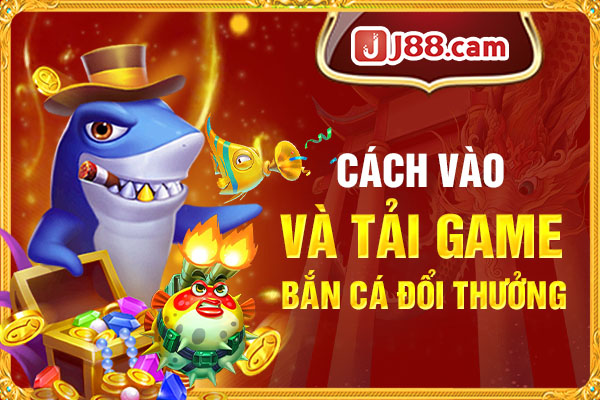 Hướng dẫn nhanh cách tải game bắn cá nhận tiền đổi thưởng