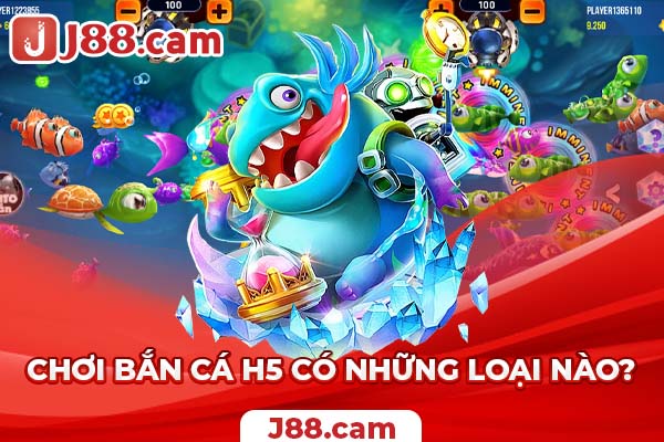 Chơi bắn cá H5 có những loại nào?