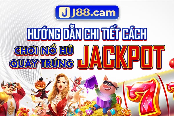 Hướng dẫn chi tiết cách chơi nổ hũ quay trúng Jackpot