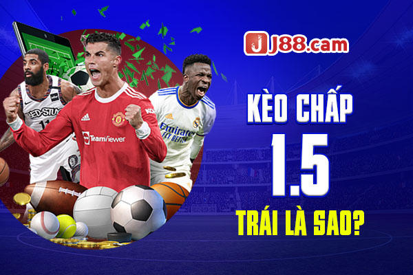 Kèo chấp 1.5 trái là sao?