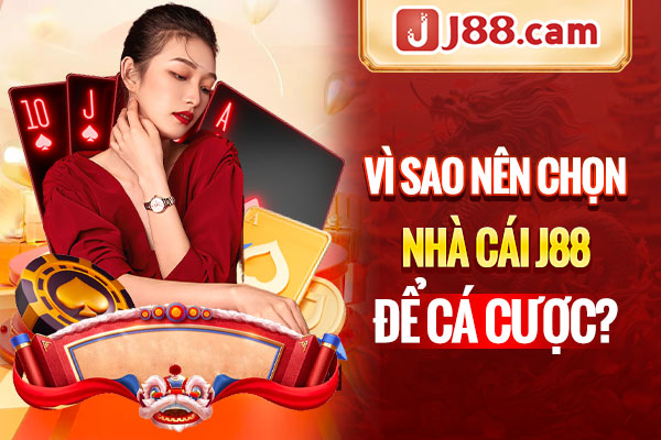 Vì sao nên chọn nhà cái J88 để cá cược?